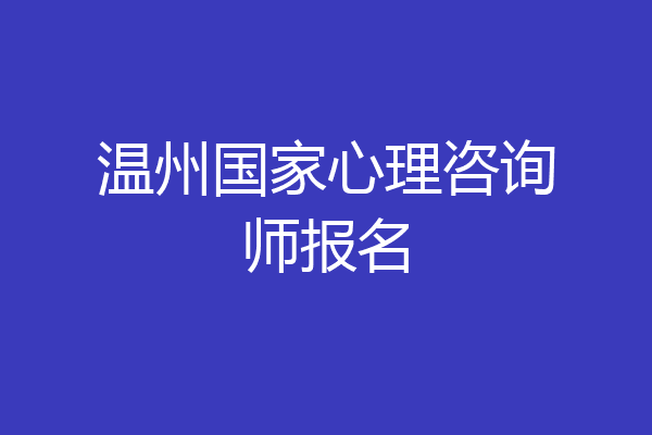 温州国家心理咨询师报名