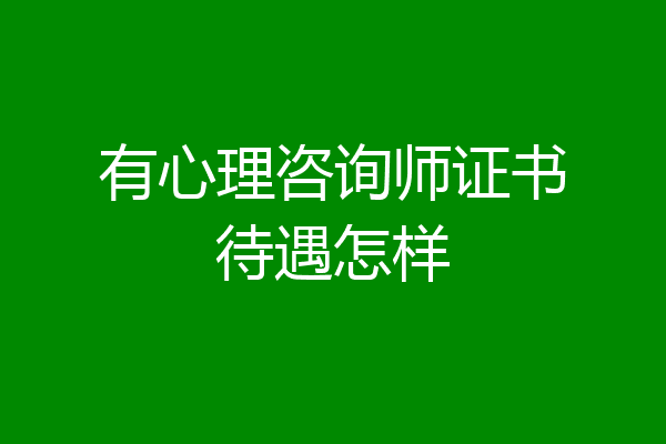 有心理咨询师证书待遇怎样
