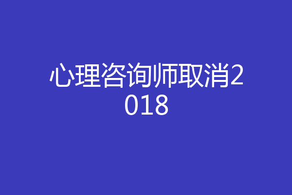 心理咨询师取消2018