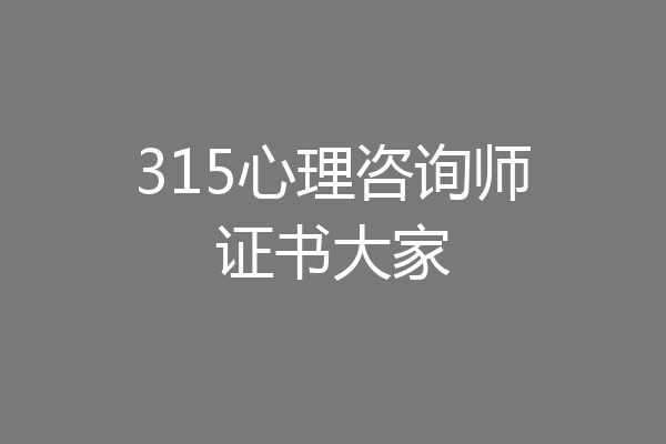 315心理咨询师证书大家