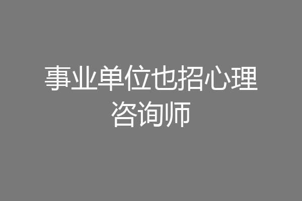 事业单位也招心理咨询师