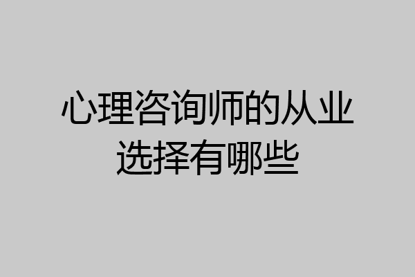 心理咨询师的从业选择有哪些