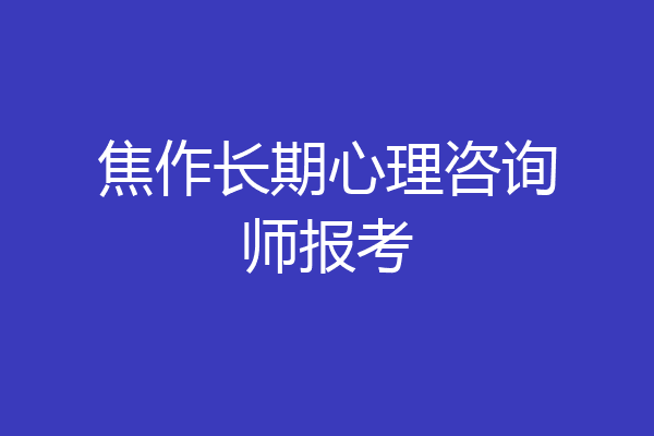 焦作长期心理咨询师报考