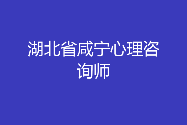 湖北省咸宁心理咨询师