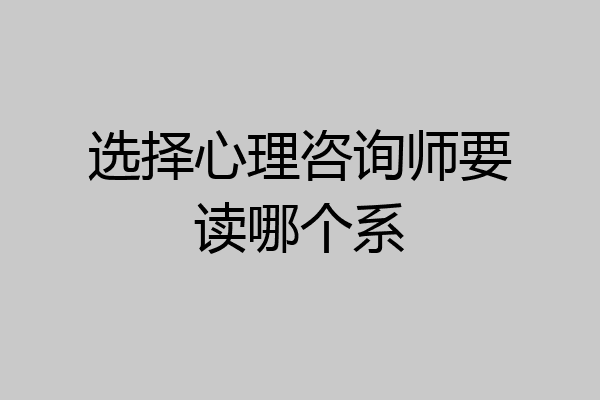 选择心理咨询师要读哪个系