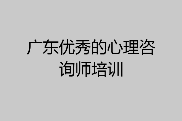 广东优秀的心理咨询师培训