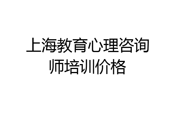 上海教育心理咨询师培训价格