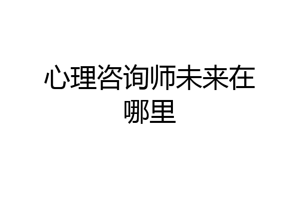 心理咨询师未来在哪里