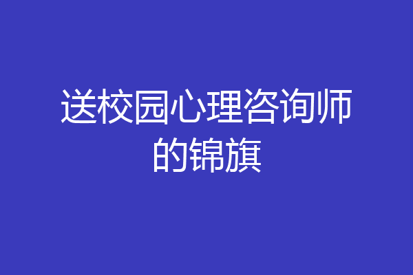 送校园心理咨询师的锦旗