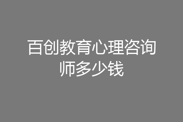 百创教育心理咨询师多少钱