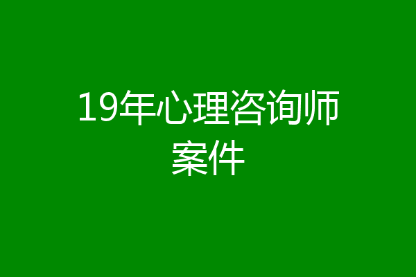 19年心理咨询师案件