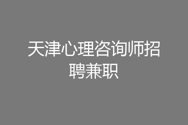 天津心理咨询师招聘兼职