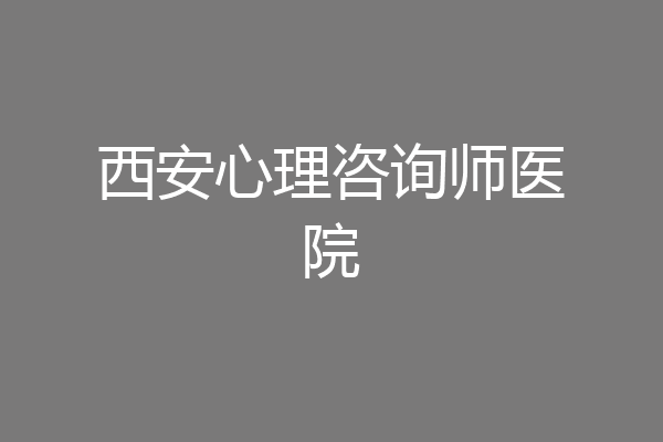 西安心理咨询师医院