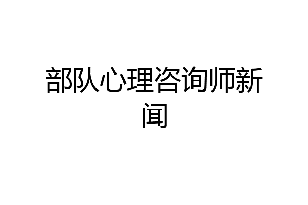 部队心理咨询师新闻