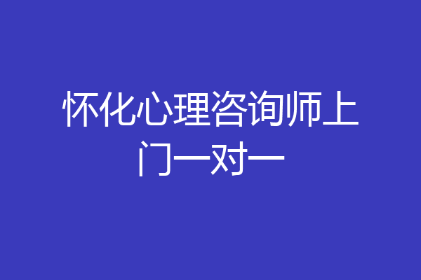 怀化心理咨询师上门一对一