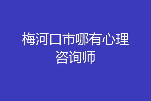 梅河口市哪有心理咨询师