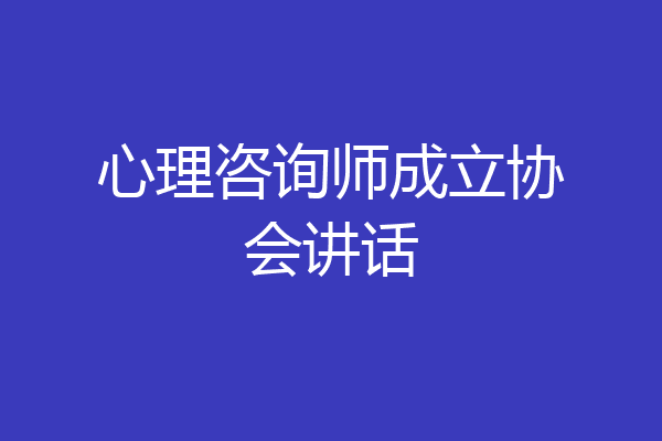 心理咨询师成立协会讲话