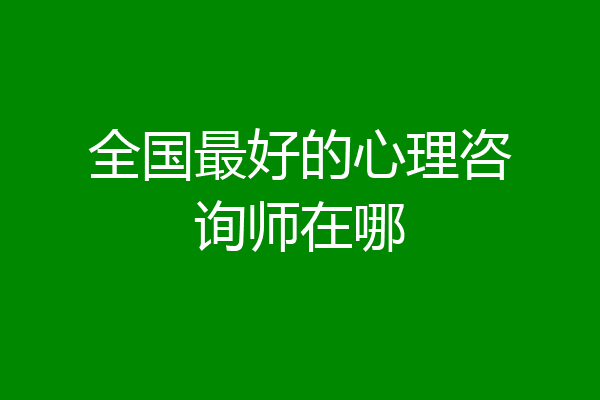 全国最好的心理咨询师在哪