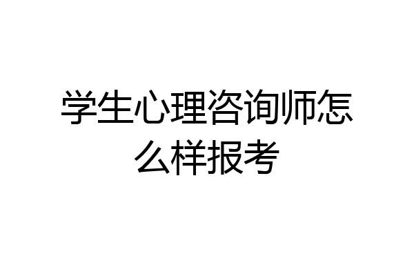学生心理咨询师怎么样报考