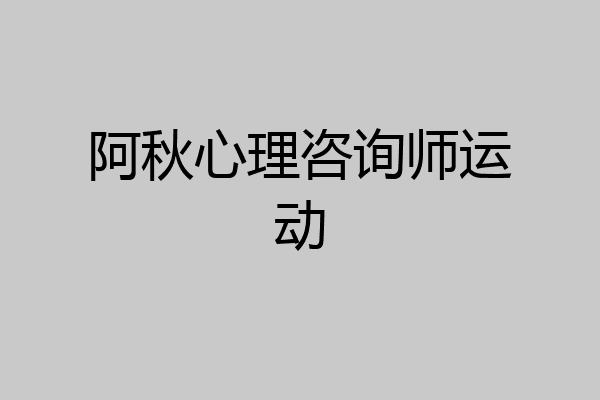 阿秋心理咨询师运动