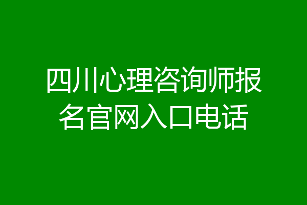 四川心理咨询师报名官网入口电话