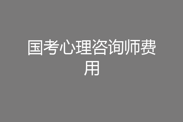 国考心理咨询师费用