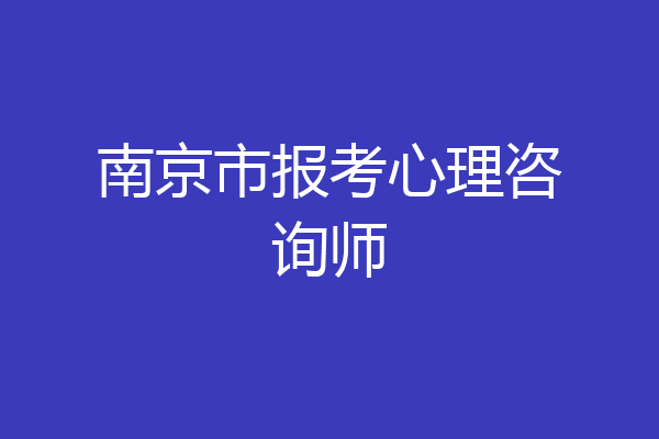 南京市报考心理咨询师
