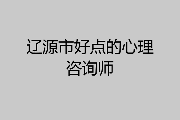 辽源市好点的心理咨询师