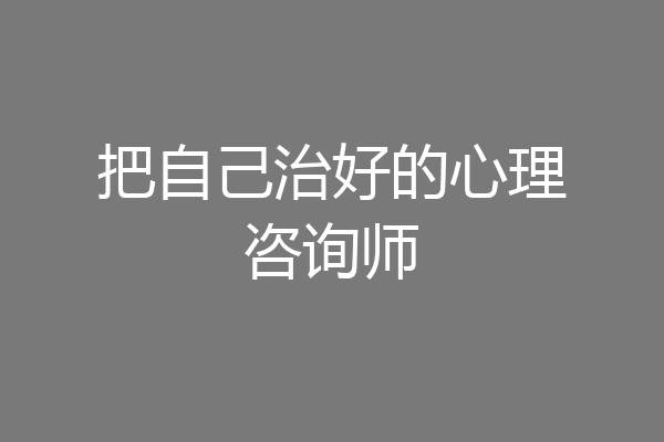 把自己治好的心理咨询师