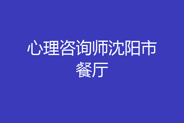 心理咨询师沈阳市餐厅