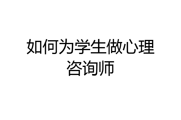 如何为学生做心理咨询师