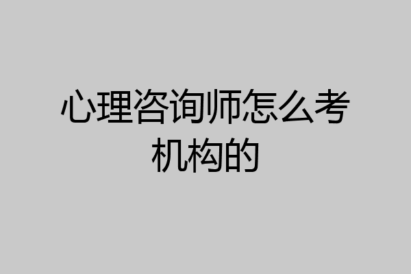 心理咨询师怎么考机构的