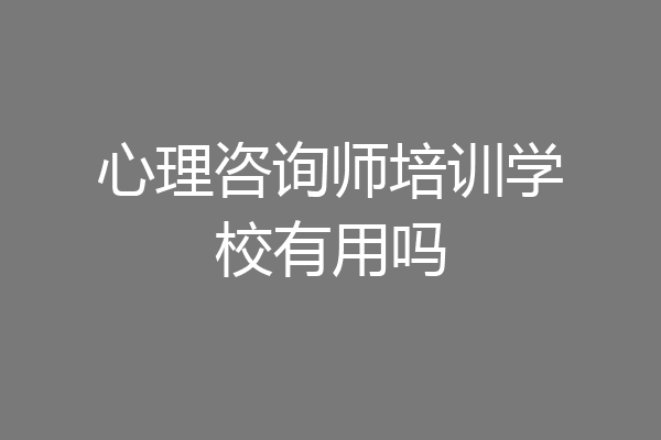 心理咨询师培训学校有用吗