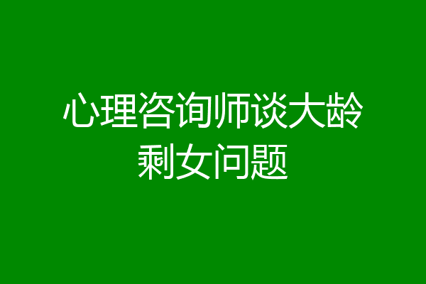 心理咨询师谈大龄剩女问题