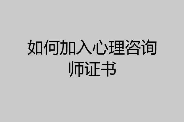 如何加入心理咨询师证书