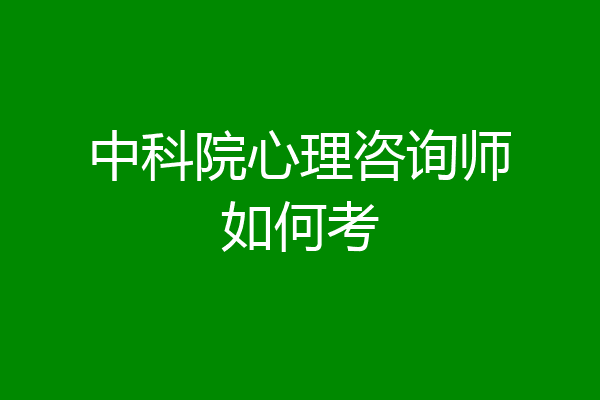 中科院心理咨询师如何考