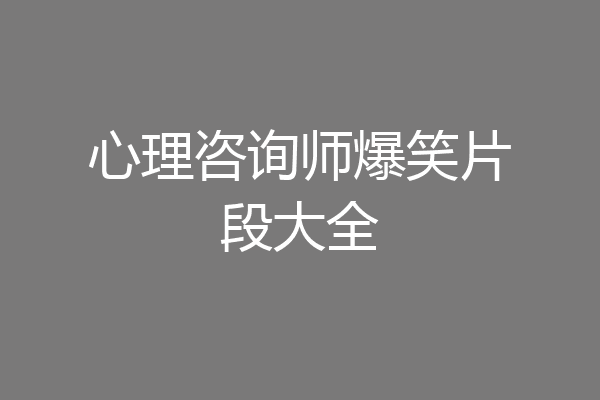 心理咨询师爆笑片段大全