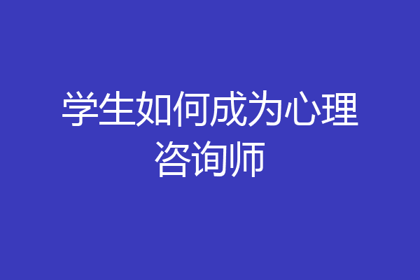 学生如何成为心理咨询师