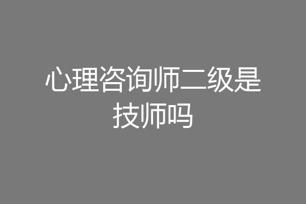 心理咨询师二级是技师吗