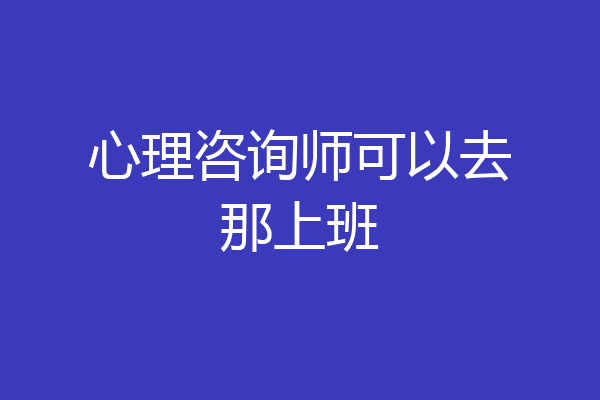 心理咨询师可以去那上班