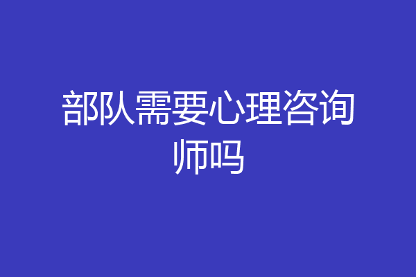 部队需要心理咨询师吗