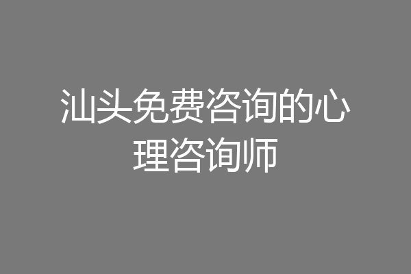 汕头免费咨询的心理咨询师