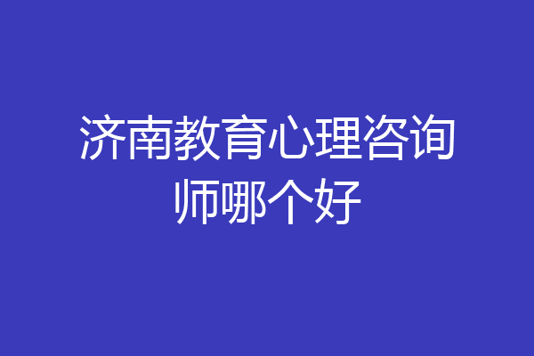 济南教育心理咨询师哪个好