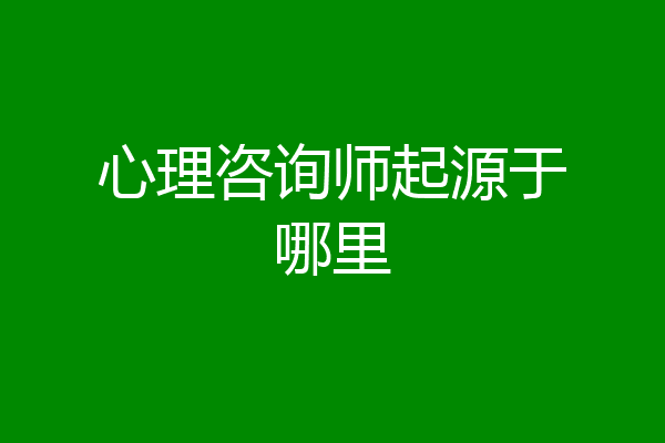 心理咨询师起源于哪里