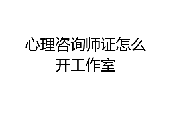 心理咨询师证怎么开工作室
