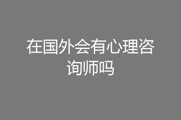 在国外会有心理咨询师吗