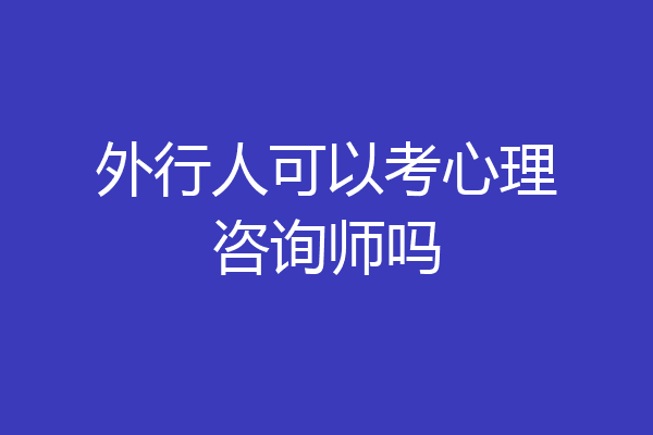 外行人可以考心理咨询师吗
