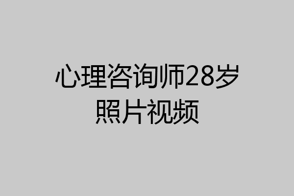 心理咨询师28岁照片视频