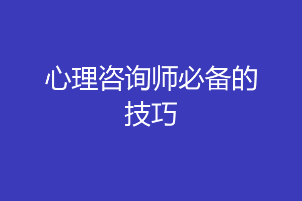心理咨询师必备的技巧