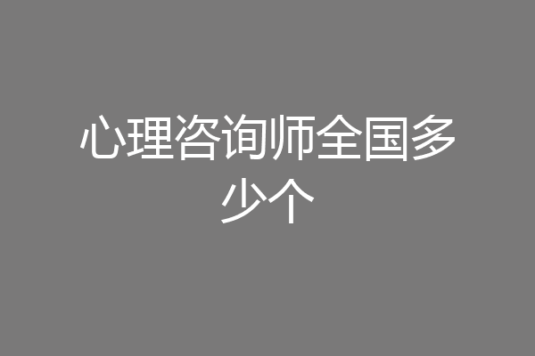 心理咨询师全国多少个